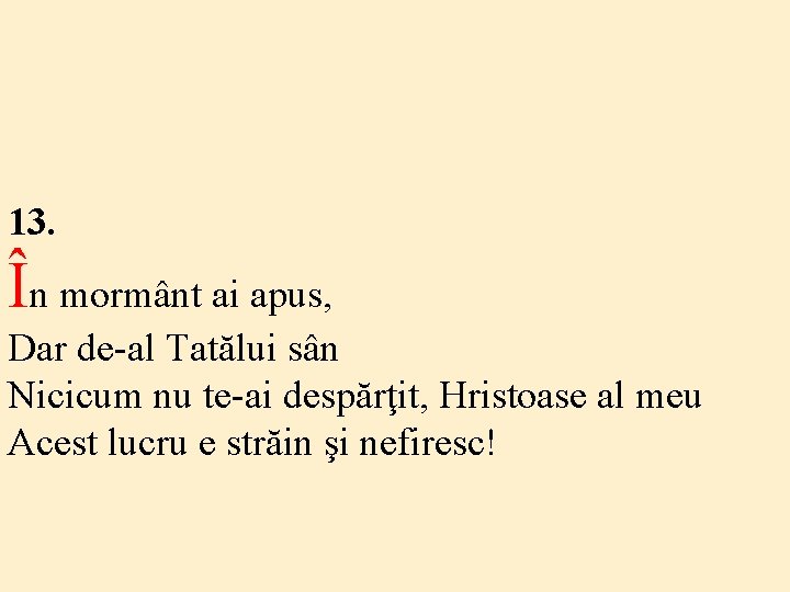 13. În mormânt ai apus, Dar de-al Tatălui sân Nicicum nu te-ai despărţit, Hristoase