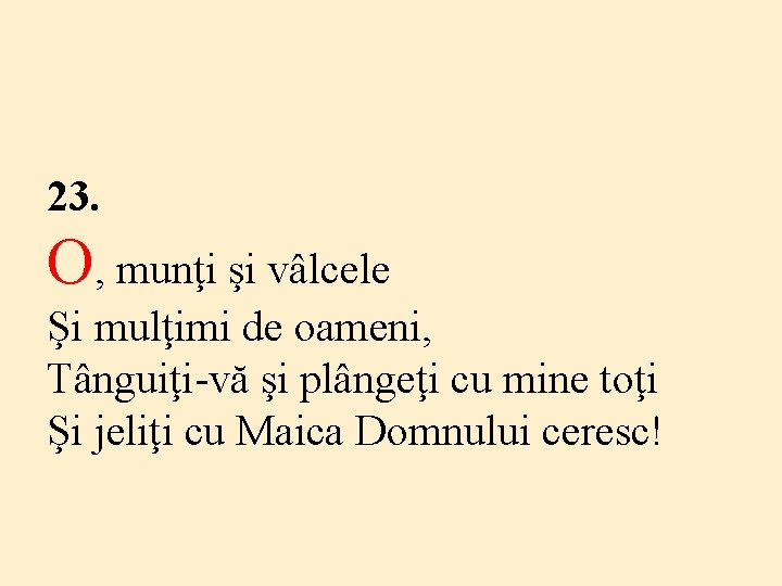 23. O, munţi şi vâlcele Şi mulţimi de oameni, Tânguiţi-vă şi plângeţi cu mine