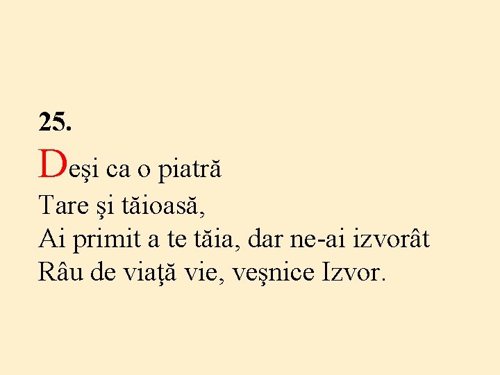 25. Deşi ca o piatră Tare şi tăioasă, Ai primit a te tăia, dar 25. Deşi ca o piatră Tare şi tăioasă, Ai primit a te tăia, dar