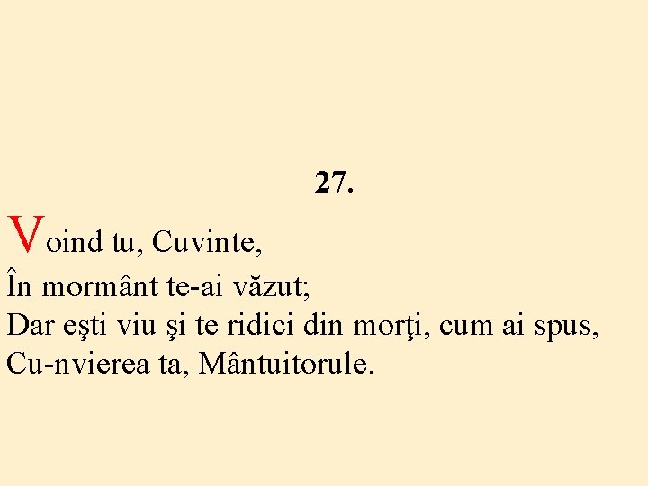 27. Voind tu, Cuvinte, În mormânt te-ai văzut; Dar eşti viu şi te ridici