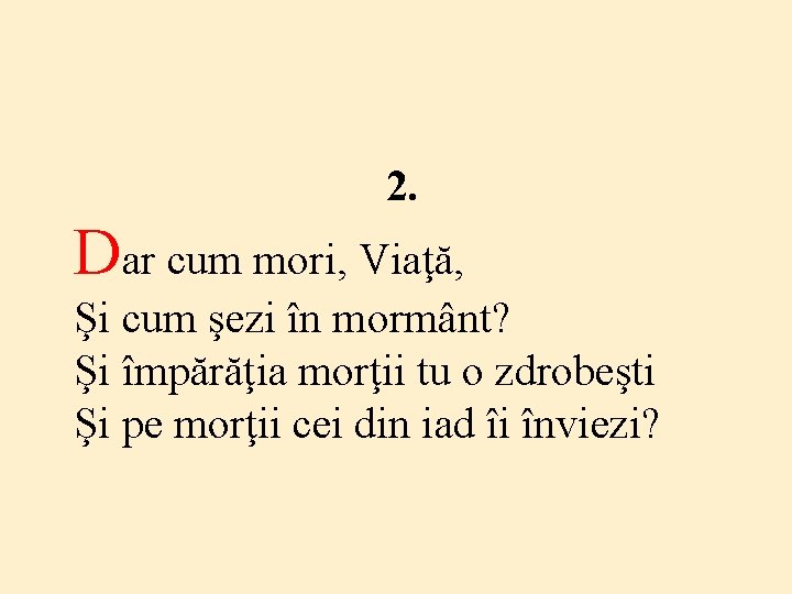 2. Dar cum mori, Viaţă, Şi cum şezi în mormânt? Şi împărăţia morţii tu