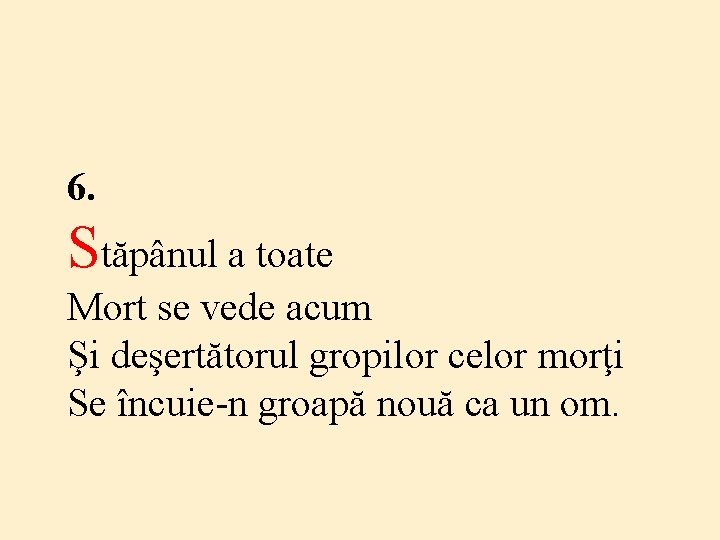 6. Stăpânul a toate Mort se vede acum Şi deşertătorul gropilor celor morţi Se