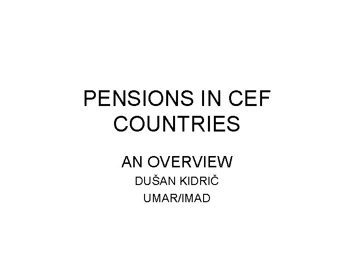 PENSIONS IN CEF COUNTRIES AN OVERVIEW DUŠAN KIDRIČ UMAR/IMAD 