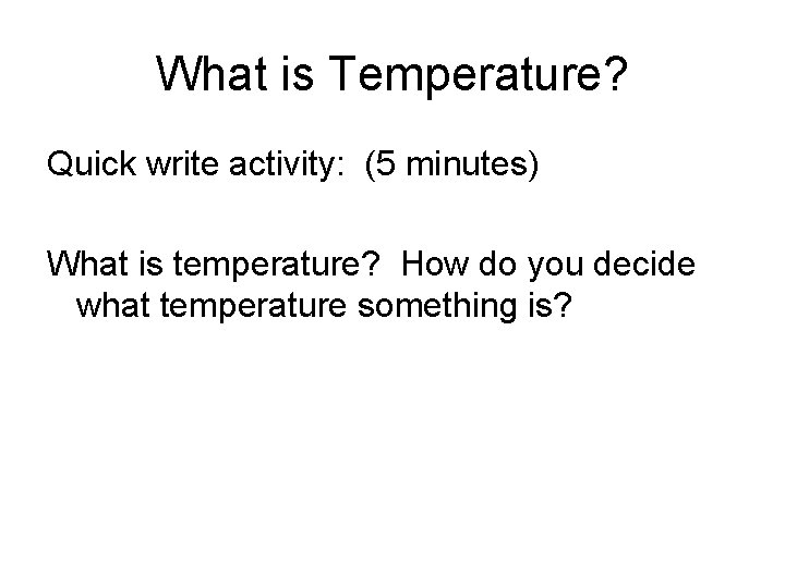 What is Temperature? Quick write activity: (5 minutes) What is temperature? How do you