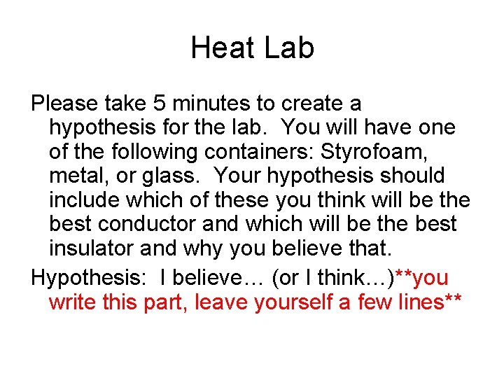 Heat Lab Please take 5 minutes to create a hypothesis for the lab. You