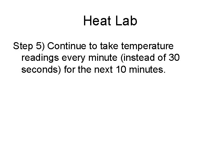 Heat Lab Step 5) Continue to take temperature readings every minute (instead of 30