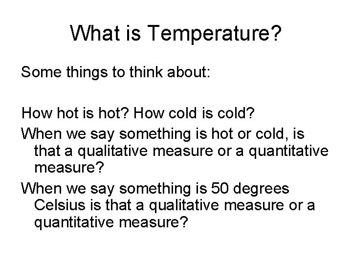 What is Temperature? Some things to think about: How hot is hot? How cold