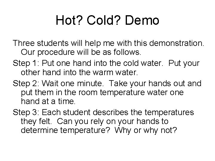Hot? Cold? Demo Three students will help me with this demonstration. Our procedure will