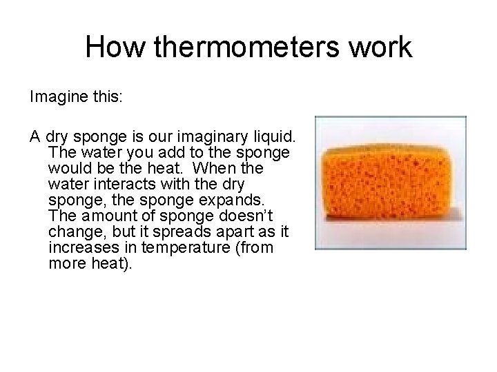 How thermometers work Imagine this: A dry sponge is our imaginary liquid. The water
