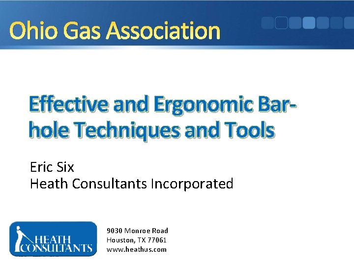 Ohio Gas Association Effective and Ergonomic Barhole Techniques and Tools Eric Six Heath Consultants