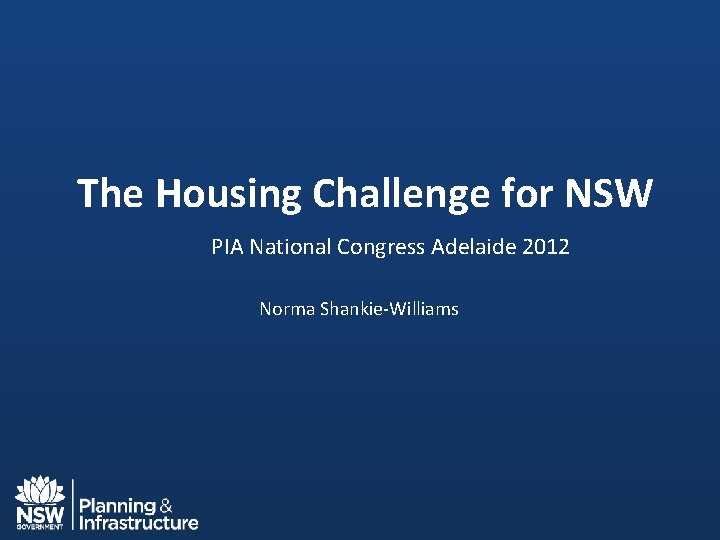 The Housing Challenge for NSW PIA National Congress Adelaide 2012 Norma Shankie-Williams 