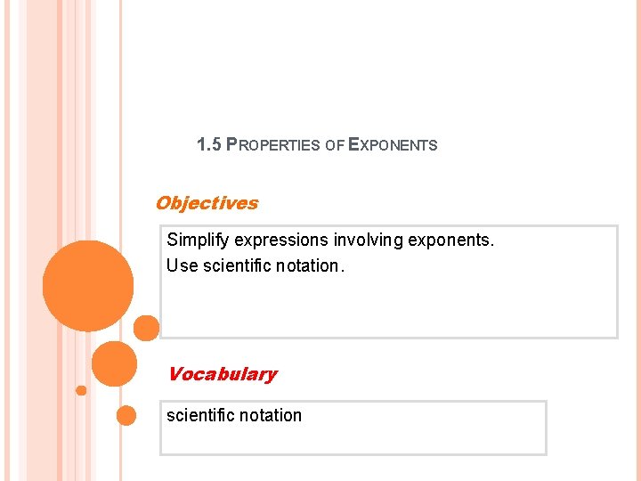 1. 5 PROPERTIES OF EXPONENTS Objectives Simplify expressions involving exponents. Use scientific notation. Vocabulary