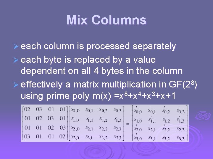 Mix Columns Ø each column is processed separately Ø each byte is replaced by