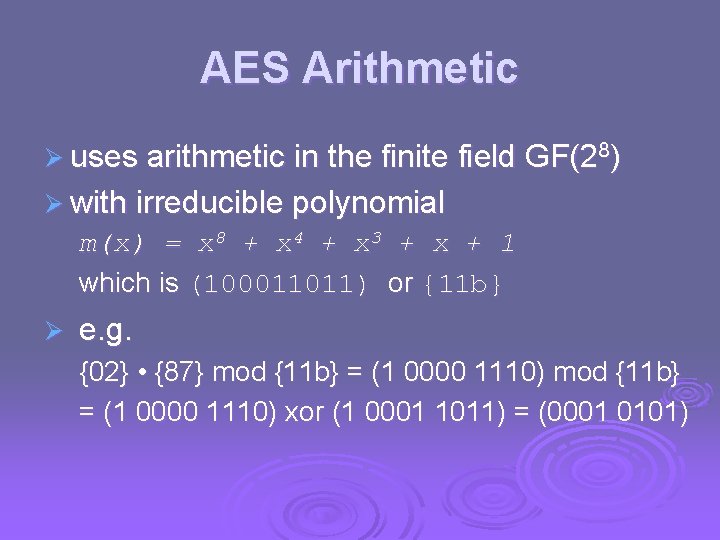 AES Arithmetic Ø uses arithmetic in the finite field GF(28) Ø with irreducible polynomial