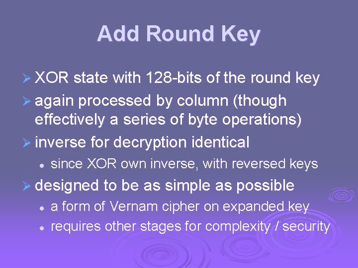 Add Round Key Ø XOR state with 128 -bits of the round key Ø