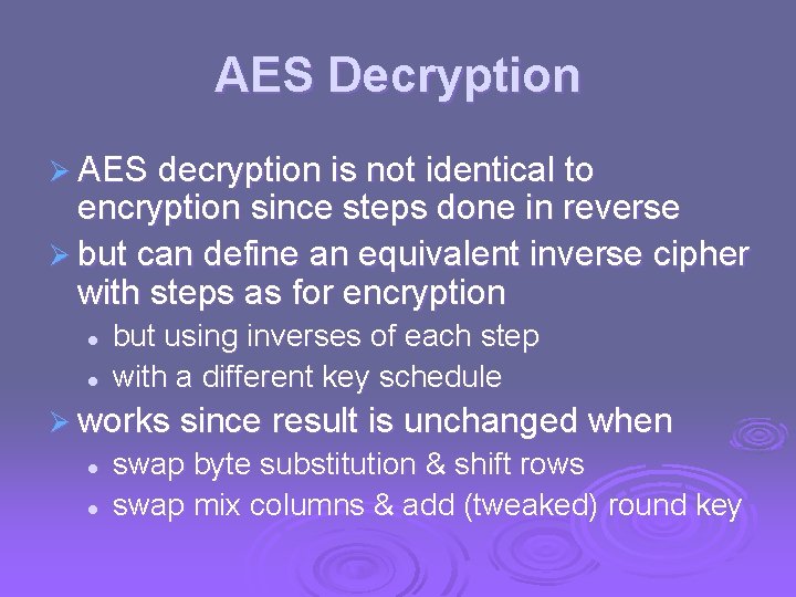 AES Decryption Ø AES decryption is not identical to encryption since steps done in