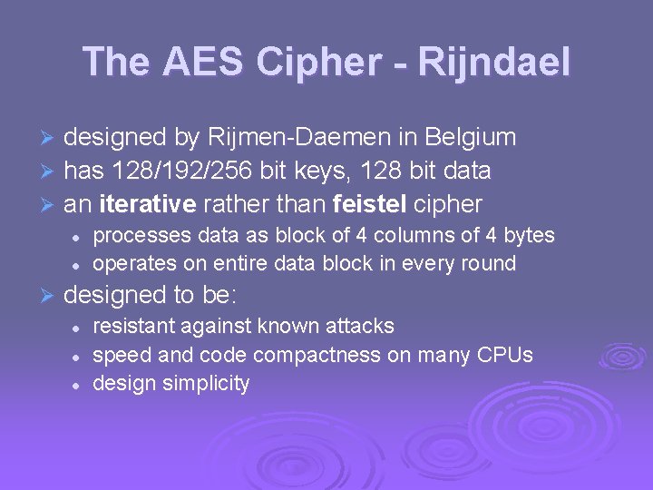 The AES Cipher - Rijndael designed by Rijmen-Daemen in Belgium Ø has 128/192/256 bit