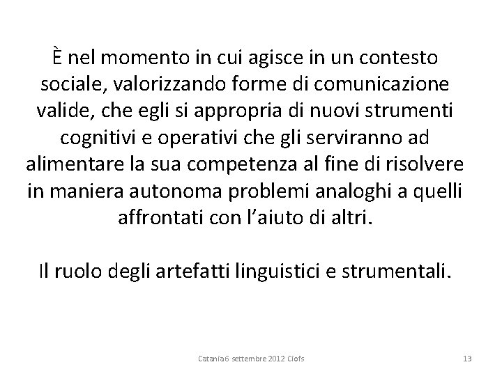 È nel momento in cui agisce in un contesto sociale, valorizzando forme di comunicazione