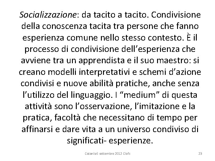 Socializzazione: da tacito. Condivisione della conoscenza tacita tra persone che fanno esperienza comune nello