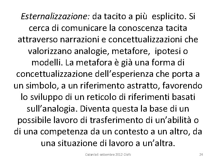 Esternalizzazione: da tacito a più esplicito. Si cerca di comunicare la conoscenza tacita attraverso