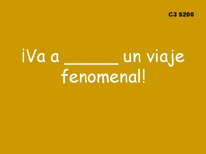 C 3 $200 ¡Va a _____ un viaje fenomenal! 