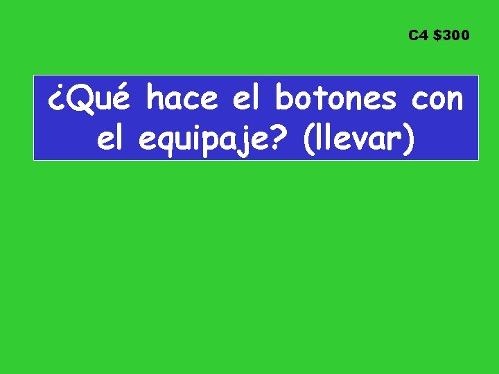 C 4 $300 ¿Qué hace el botones con el equipaje? (llevar) 