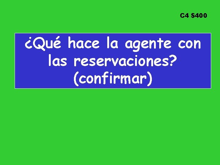 C 4 $400 ¿Qué hace la agente con las reservaciones? (confirmar) 