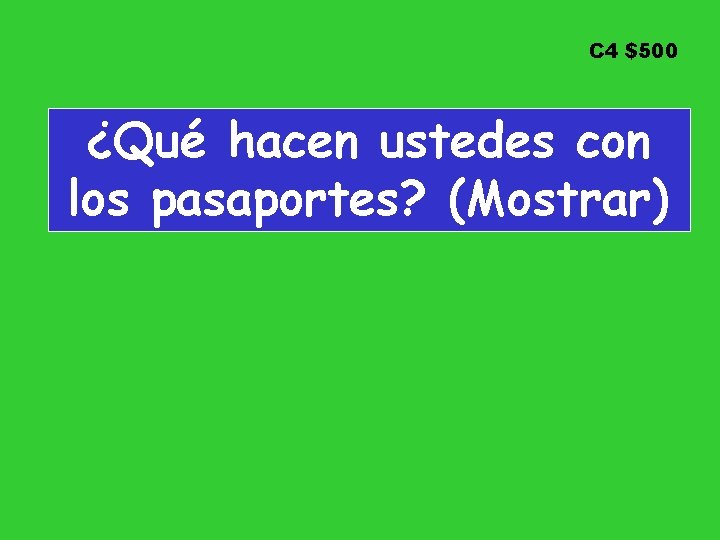 C 4 $500 ¿Qué hacen ustedes con los pasaportes? (Mostrar) 