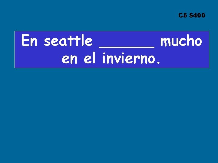 C 5 $400 En seattle ______ mucho en el invierno. 