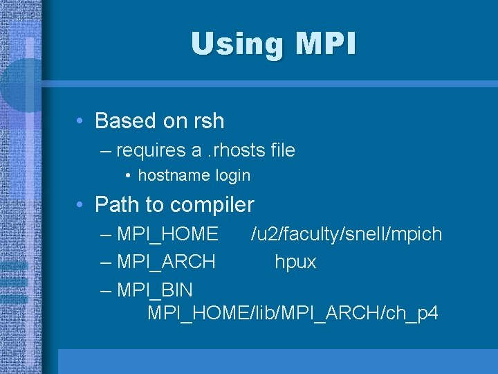 Using MPI • Based on rsh – requires a. rhosts file • hostname login Using MPI • Based on rsh – requires a. rhosts file • hostname login