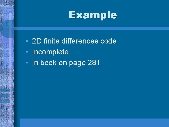Example • 2 D finite differences code • Incomplete • In book on page Example • 2 D finite differences code • Incomplete • In book on page