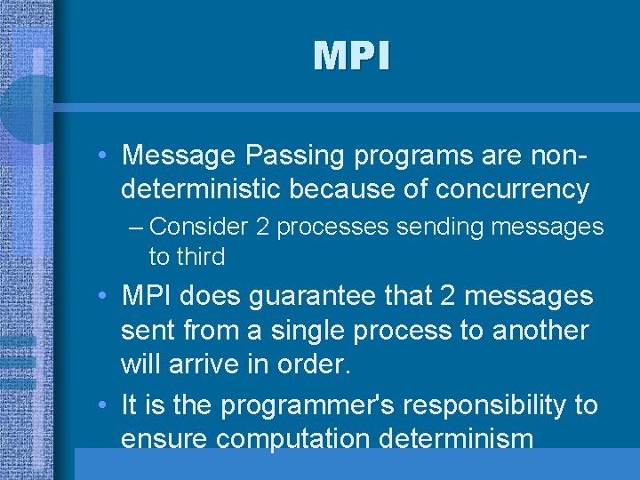 MPI • Message Passing programs are nondeterministic because of concurrency – Consider 2 processes MPI • Message Passing programs are nondeterministic because of concurrency – Consider 2 processes