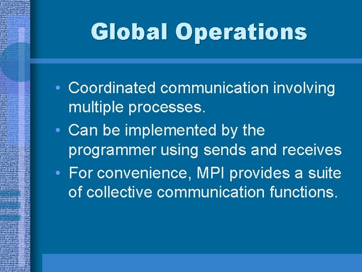 Global Operations • Coordinated communication involving multiple processes. • Can be implemented by the Global Operations • Coordinated communication involving multiple processes. • Can be implemented by the
