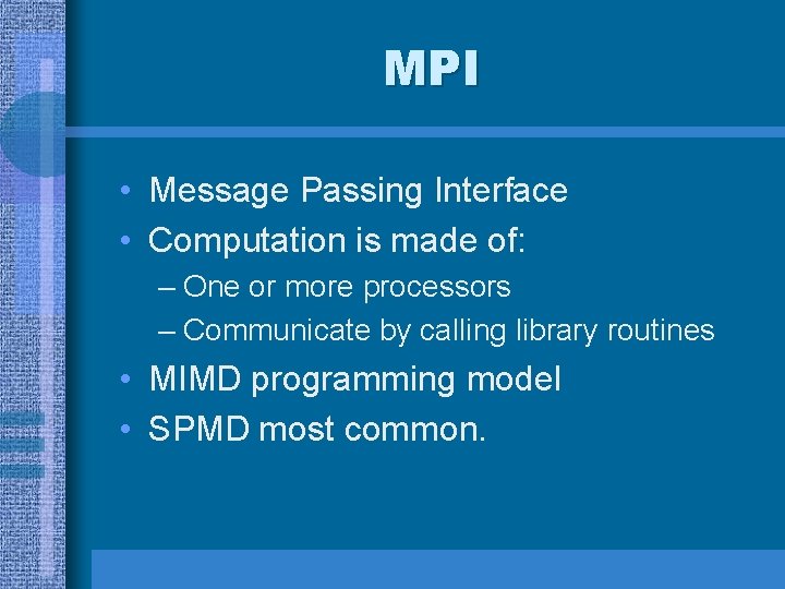 MPI • Message Passing Interface • Computation is made of: – One or more MPI • Message Passing Interface • Computation is made of: – One or more