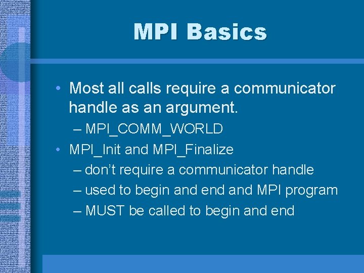 MPI Basics • Most all calls require a communicator handle as an argument. – MPI Basics • Most all calls require a communicator handle as an argument. –