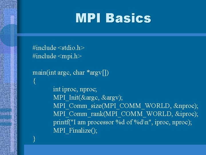 MPI Basics #include <stdio. h> #include <mpi. h> main(int argc, char *argv[]) { int