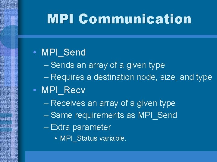MPI Communication • MPI_Send – Sends an array of a given type – Requires MPI Communication • MPI_Send – Sends an array of a given type – Requires
