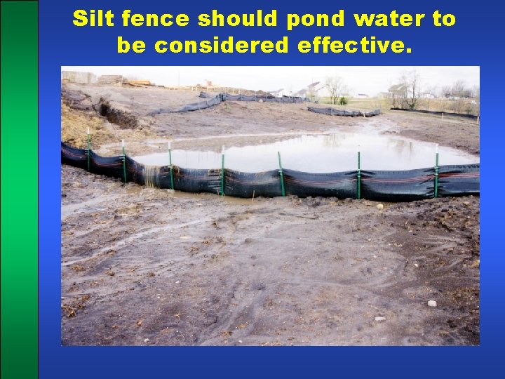 Silt fence should pond water to be considered effective. 