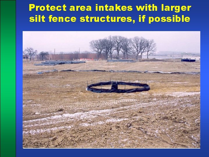 Protect area intakes with larger silt fence structures, if possible 