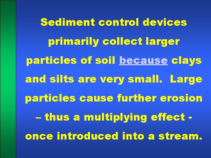 Sediment control devices primarily collect larger particles of soil because clays and silts are