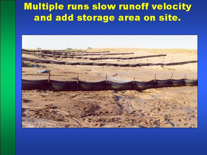 Multiple runs slow runoff velocity and add storage area on site. 