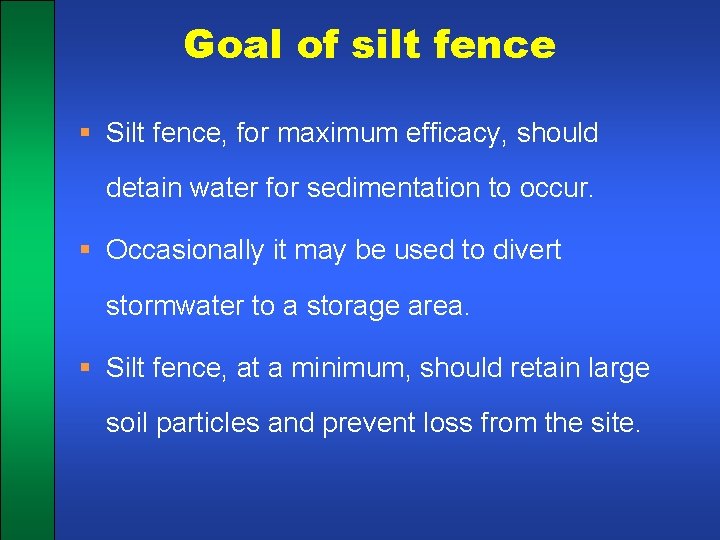 Goal of silt fence § Silt fence, for maximum efficacy, should detain water for