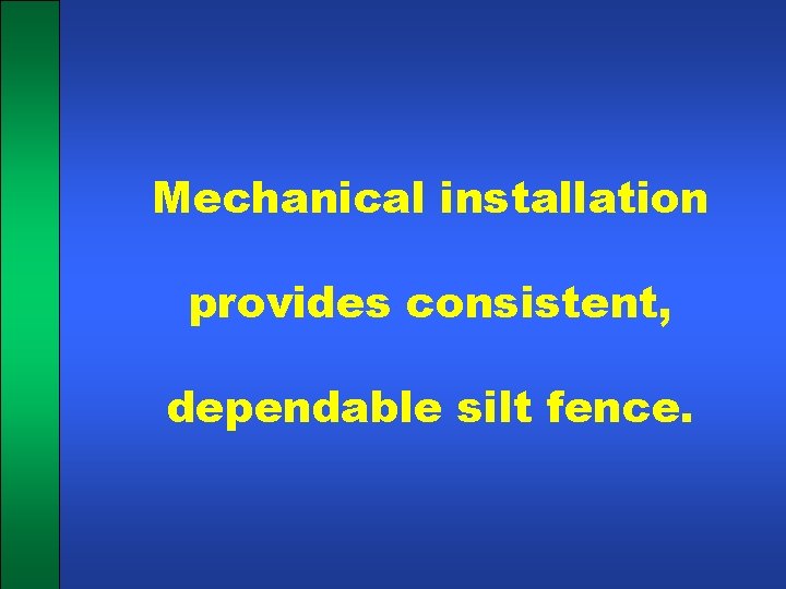 Mechanical installation provides consistent, dependable silt fence. 