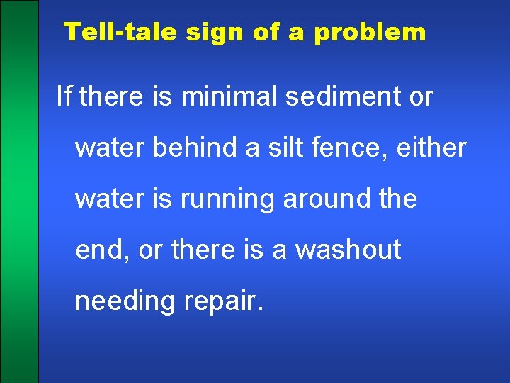 Tell-tale sign of a problem If there is minimal sediment or water behind a