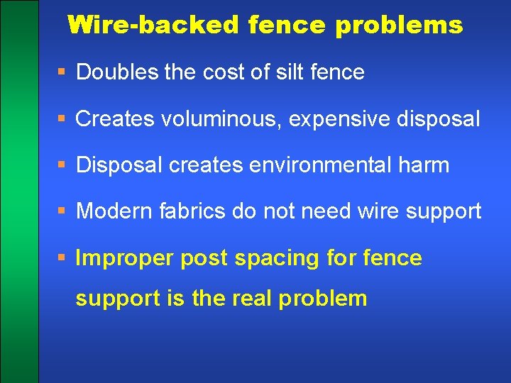 Wire-backed fence problems § Doubles the cost of silt fence § Creates voluminous, expensive