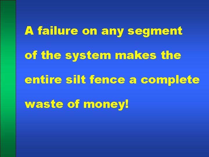 A failure on any segment of the system makes the entire silt fence a