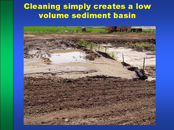 Cleaning simply creates a low volume sediment basin 