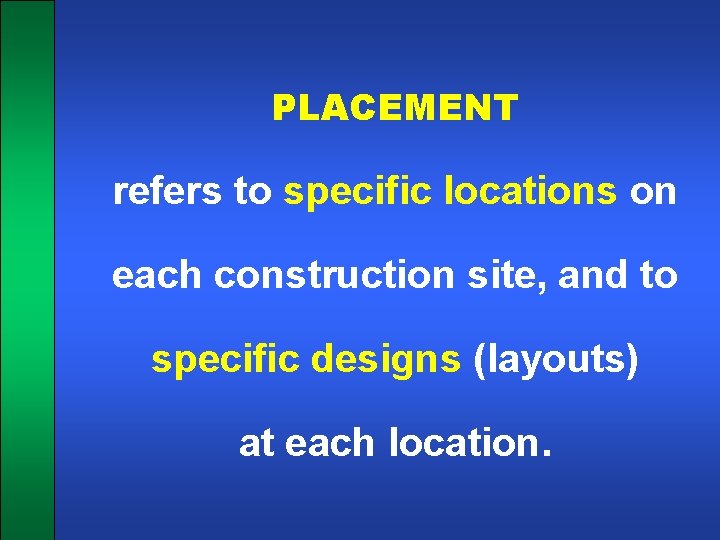 PLACEMENT refers to specific locations on each construction site, and to specific designs (layouts)