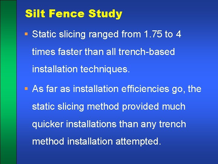 Silt Fence Study § Static slicing ranged from 1. 75 to 4 times faster