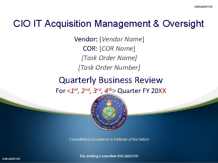 UNCLASSIFIED CIO IT Acquisition Management & Oversight Vendor: [Vendor Name] COR: [COR Name] [Task